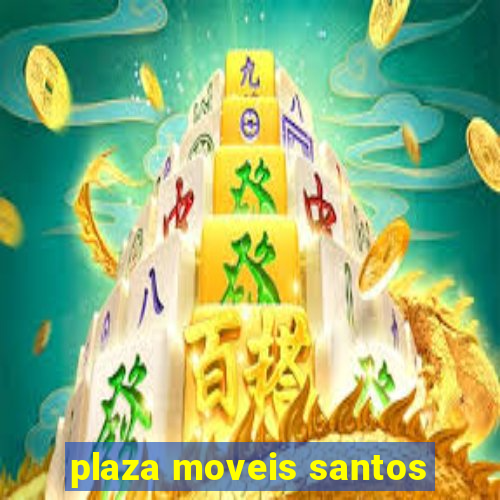 plaza moveis santos